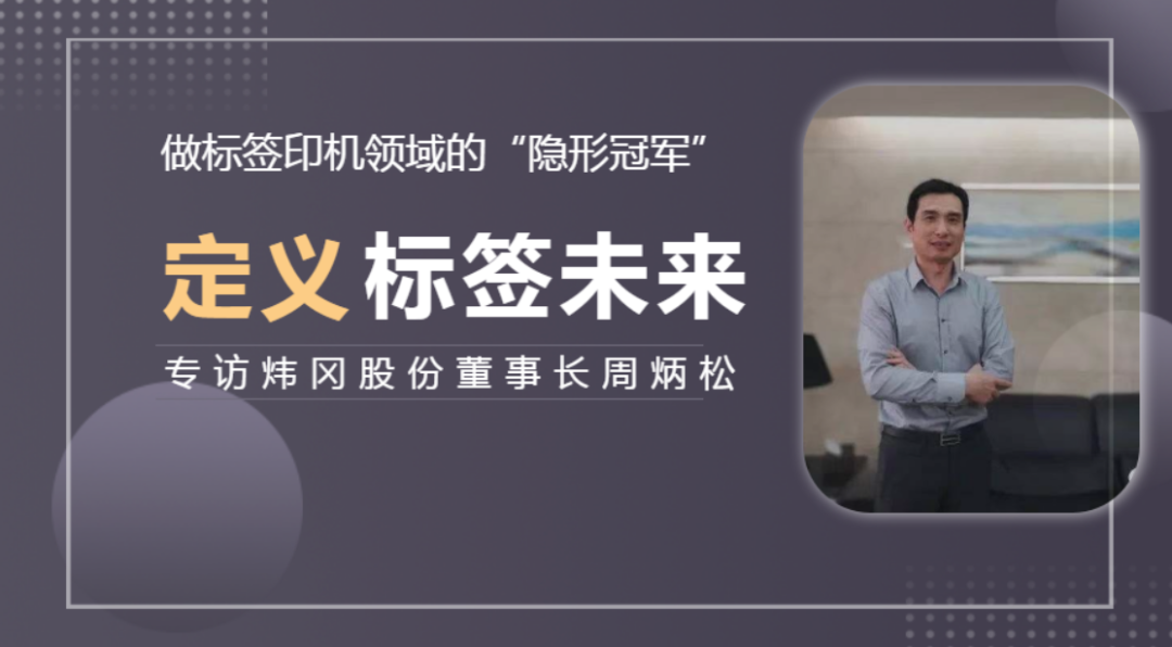 开云kaiyun官网小C专访·炜冈股份董事长周炳松:做中国标签印机产业的“隐形冠军”(图1) 开云kaiyun官网小C专访·炜冈股份董事长周炳松:做中国标签印机产业的“隐形冠军”(图1)